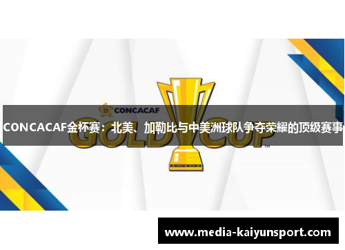 CONCACAF金杯赛：北美、加勒比与中美洲球队争夺荣耀的顶级赛事
