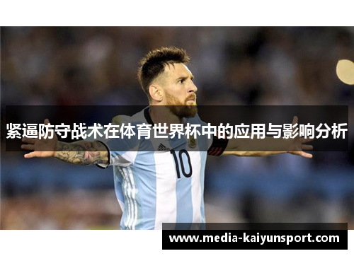 紧逼防守战术在体育世界杯中的应用与影响分析