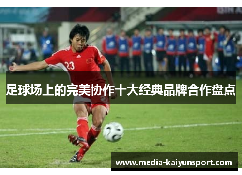 足球场上的完美协作十大经典品牌合作盘点