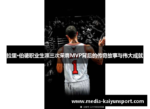拉里·伯德职业生涯三次荣膺MVP背后的传奇故事与伟大成就