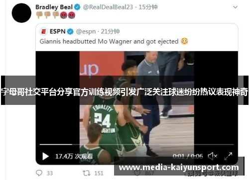 字母哥社交平台分享官方训练视频引发广泛关注球迷纷纷热议表现神奇