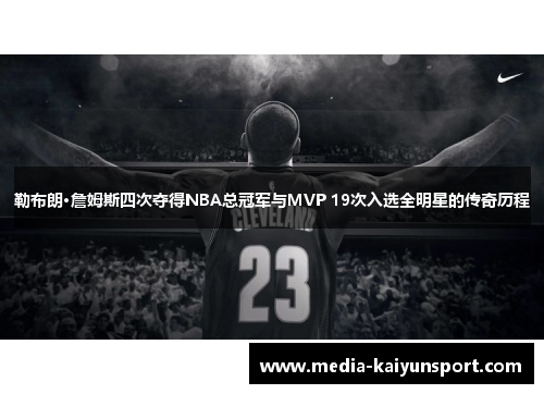 勒布朗·詹姆斯四次夺得NBA总冠军与MVP 19次入选全明星的传奇历程