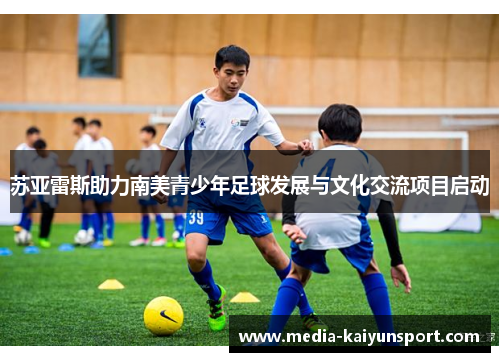 苏亚雷斯助力南美青少年足球发展与文化交流项目启动