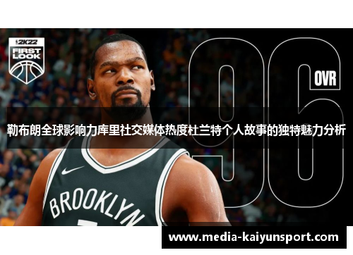 勒布朗全球影响力库里社交媒体热度杜兰特个人故事的独特魅力分析