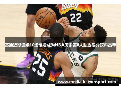 基迪近期连续10场爆发成为NBA历史第8人助攻得分双料高手