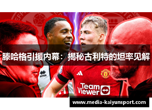 滕哈格引援内幕：揭秘古利特的坦率见解
