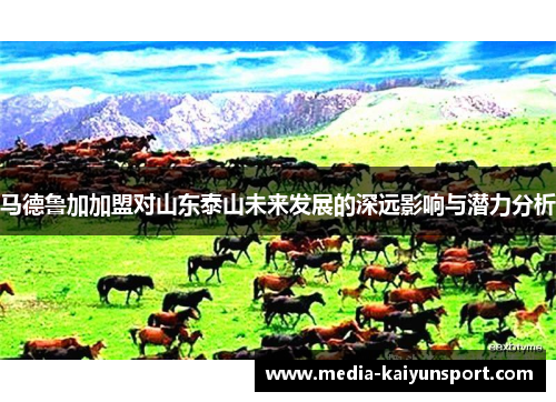 马德鲁加加盟对山东泰山未来发展的深远影响与潜力分析
