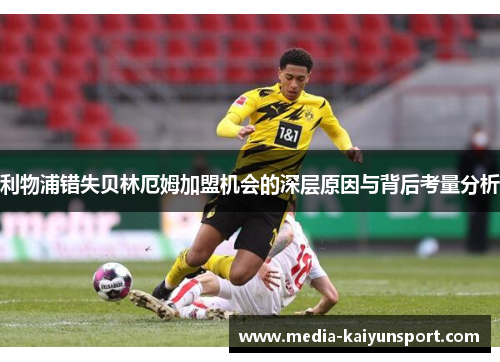 利物浦错失贝林厄姆加盟机会的深层原因与背后考量分析