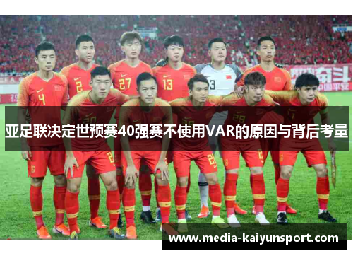 亚足联决定世预赛40强赛不使用VAR的原因与背后考量