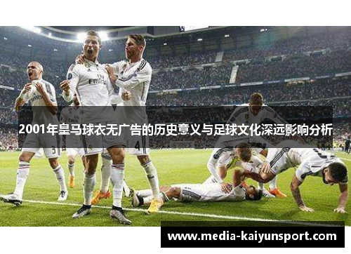 2001年皇马球衣无广告的历史意义与足球文化深远影响分析