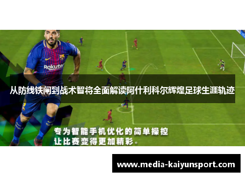 从防线铁闸到战术智将全面解读阿什利科尔辉煌足球生涯轨迹