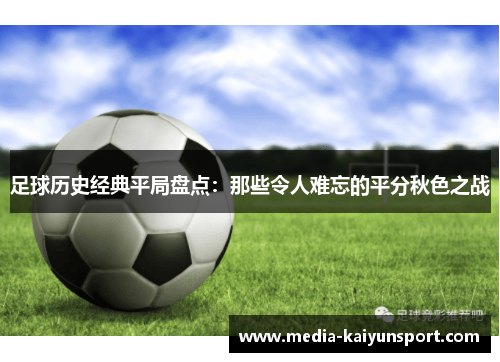 足球历史经典平局盘点:那些令人难忘的平分秋色之战 足球历史经典平局盘点:那些令人难忘的平分秋色之战