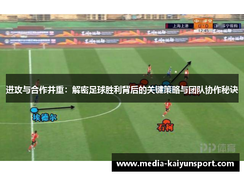 进攻与合作并重：解密足球胜利背后的关键策略与团队协作秘诀